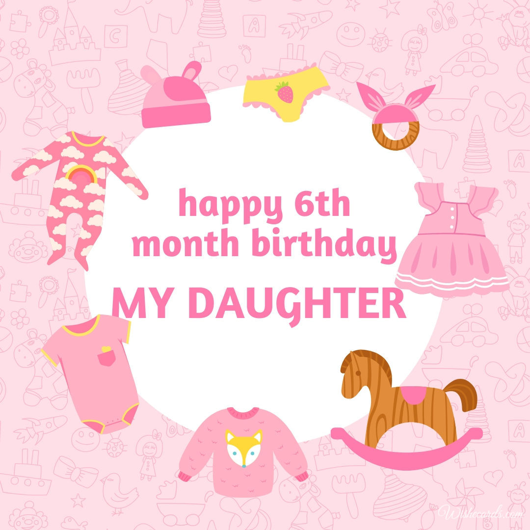 Happy 6th Month Birthday My Daughter